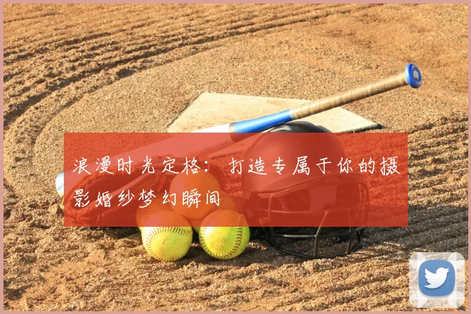 浪漫时光定格：打造专属于你的摄影婚纱梦幻瞬间