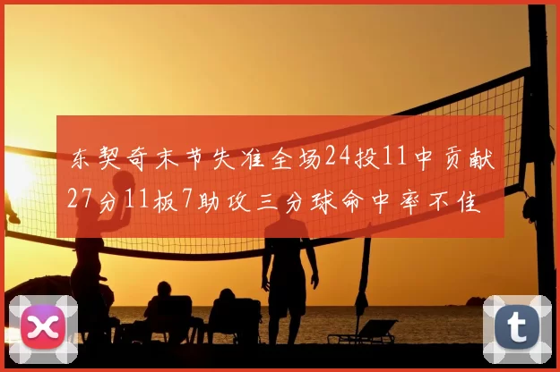 东契奇末节失准全场24投11中贡献27分11板7助攻三分球命中率不佳