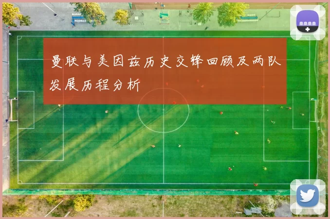 曼联与美因兹历史交锋回顾及两队发展历程分析