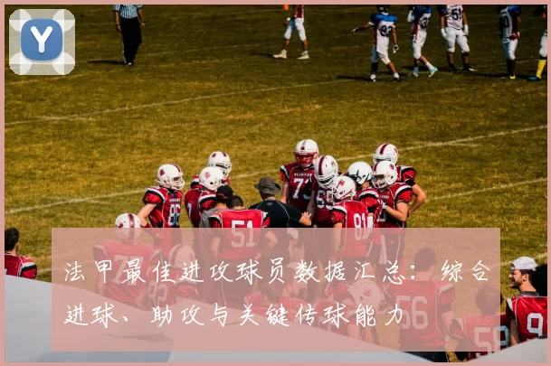 法甲最佳进攻球员数据汇总：综合进球、助攻与关键传球能力