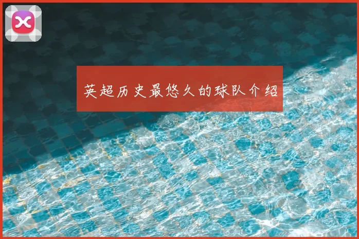 英超历史最悠久的球队介绍