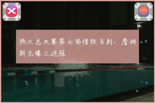 热火总决赛第七场惜败马刺，詹姆斯无缘三连冠