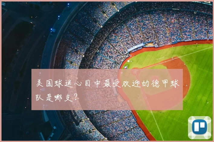 美国球迷心目中最受欢迎的德甲球队是哪支？