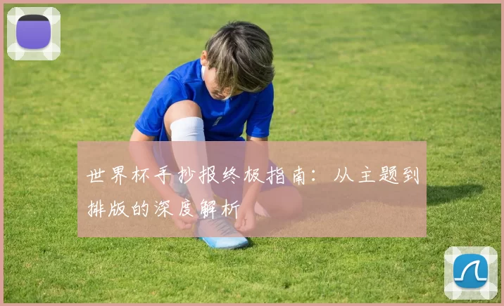 世界杯手抄报终极指南：从主题到排版的深度解析