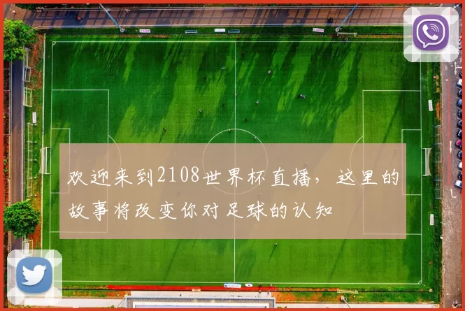 欢迎来到2108世界杯直播，这里的故事将改变你对足球的认知