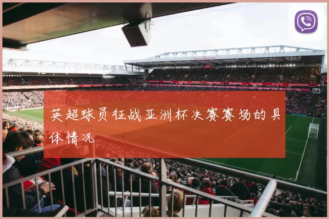 英超球员征战亚洲杯决赛赛场的具体情况