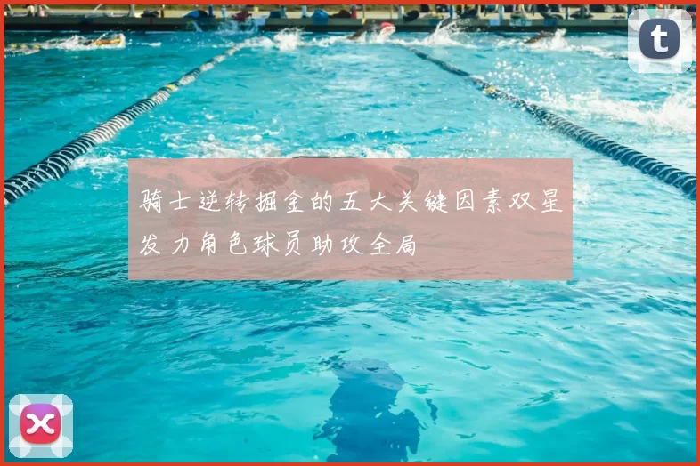 骑士逆转掘金的五大关键因素双星发力角色球员助攻全局