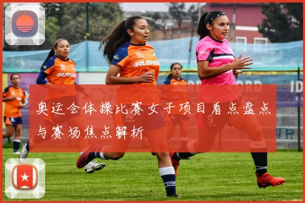 奥运会体操比赛女子项目看点盘点与赛场焦点解析