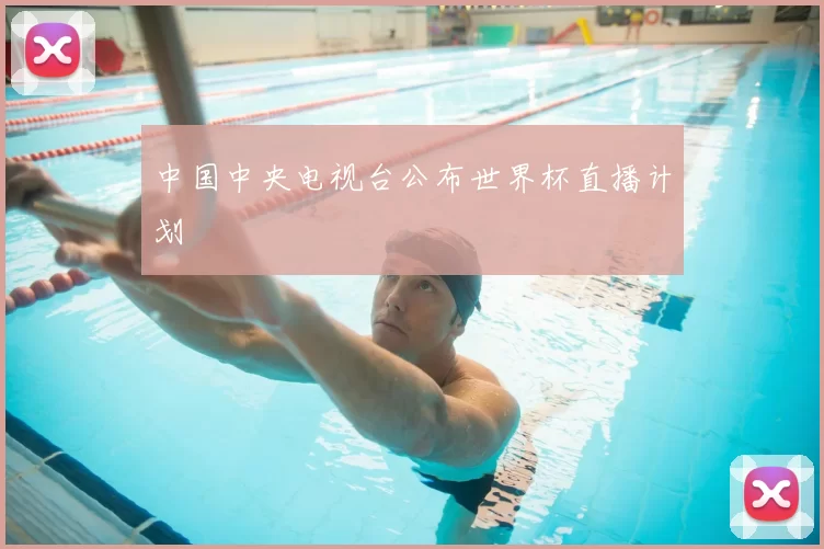 中国中央电视台公布世界杯直播计划