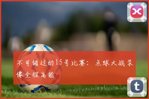不可错过的15号比赛：点球大战录像全程高能