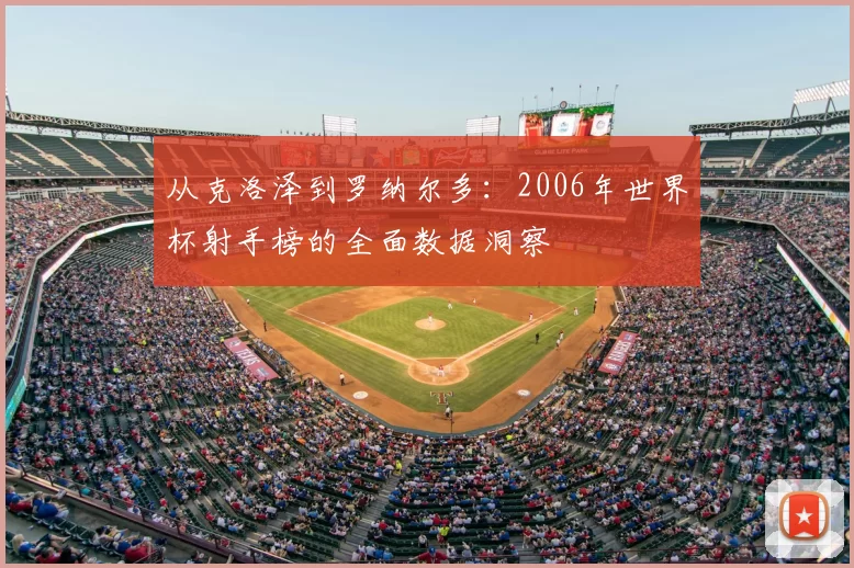 从克洛泽到罗纳尔多:2006年世界杯射手榜的全面数据洞察