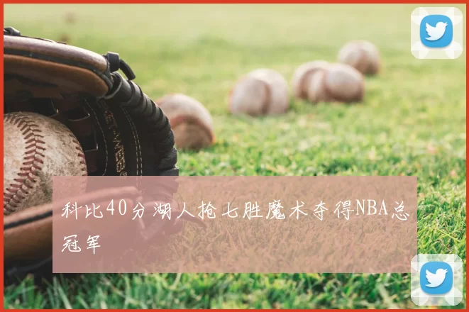 科比40分湖人抢七胜魔术夺得NBA总冠军