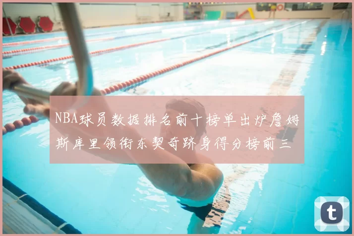 NBA球员数据排名前十榜单出炉詹姆斯库里领衔东契奇跻身得分榜前三