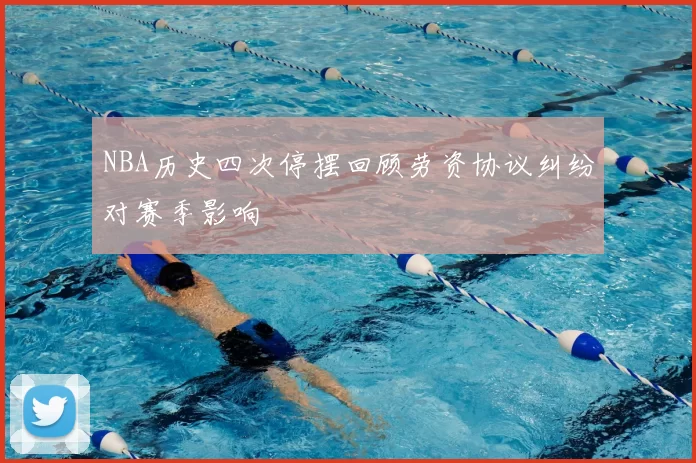 NBA历史四次停摆回顾劳资协议纠纷对赛季影响