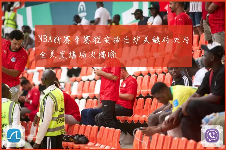 NBA新赛季赛程安排出炉关键对决与全美直播场次揭晓