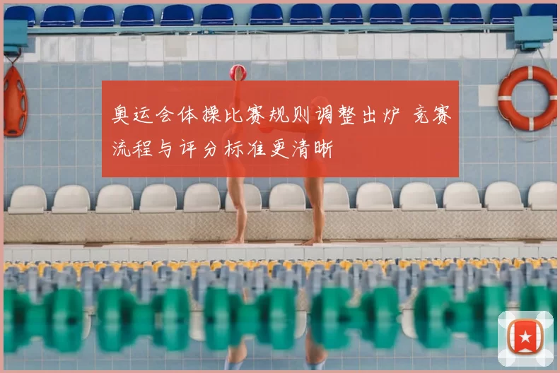 奥运会体操比赛规则调整出炉 竞赛流程与评分标准更清晰