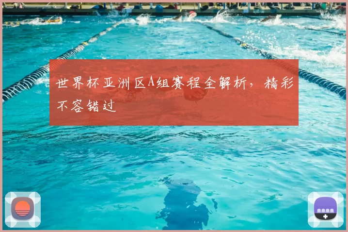 世界杯亚洲区A组赛程全解析,精彩不容错过