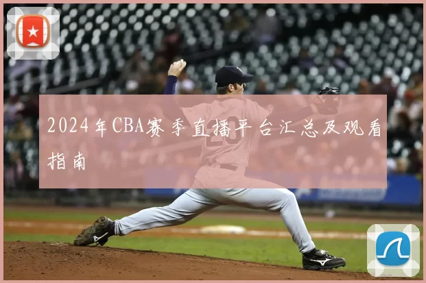 2024年CBA赛季直播平台汇总及观看指南