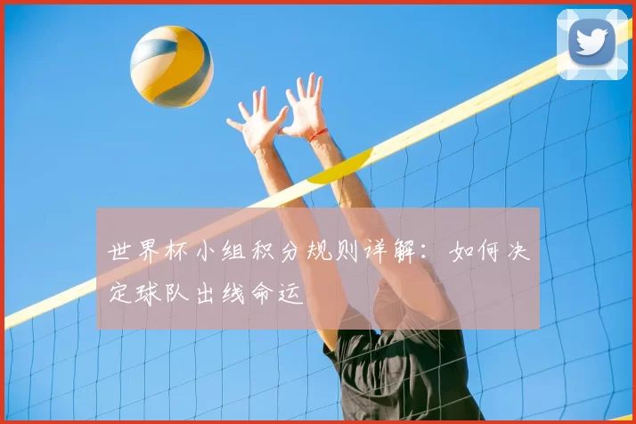 世界杯小组积分规则详解：如何决定球队出线命运