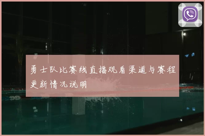 勇士队比赛线直播观看渠道与赛程更新情况说明