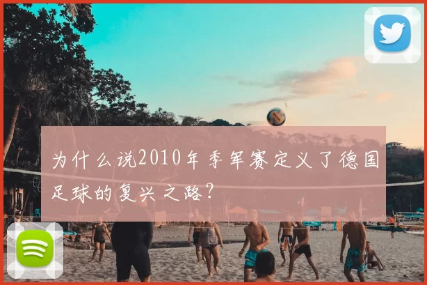 为什么说2010年季军赛定义了德国足球的复兴之路？