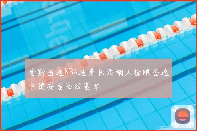 唐斯当选NBA选秀状元湖人榜眼签选中德安吉洛拉塞尔