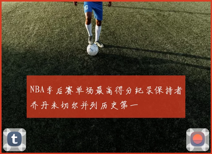NBA季后赛单场最高得分纪录保持者乔丹米切尔并列历史第一
